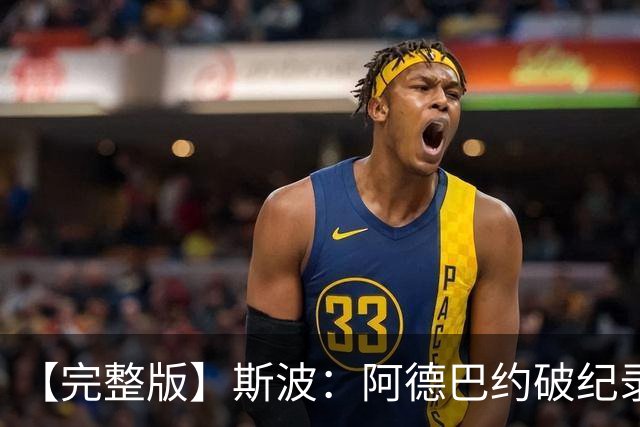 【完整版】斯波：阿德巴约破纪录实至名归 我们出色应对了逆境