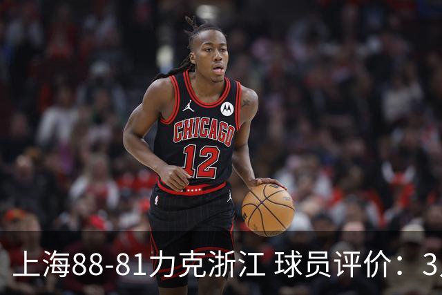 上海88-81力克浙江 球员评价：3人优秀，2人及格，5人低迷