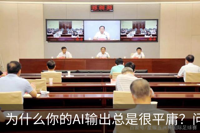 为什么你的AI输出总是很平庸？问题可能出在这三步