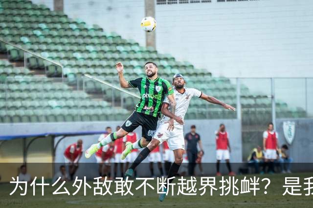 为什么外敌敢不断越界挑衅？是我们警告变软了？
