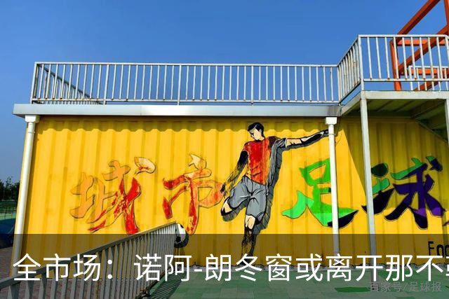 全市场：诺阿-朗冬窗或离开那不勒斯，阿贾克斯、PSV有意