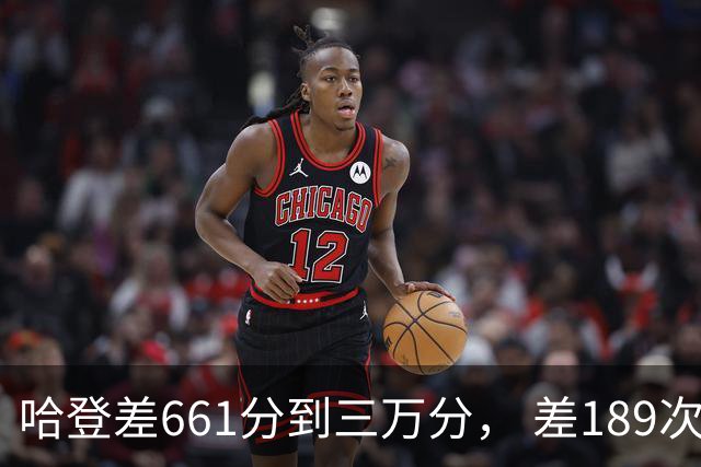 哈登差661分到三万分， 差189次助攻历史前十，只是常规赛巨星而已