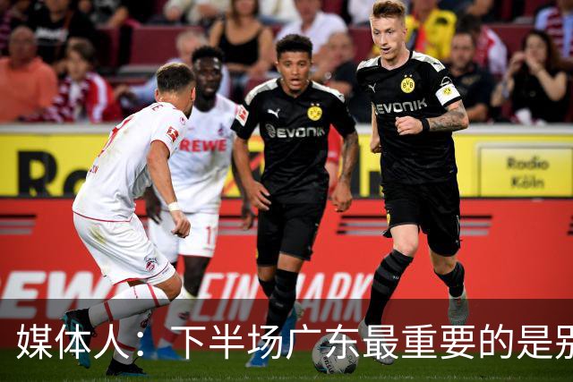 媒体人：下半场广东最重要的是别急 先做好防守 力争反击的机会