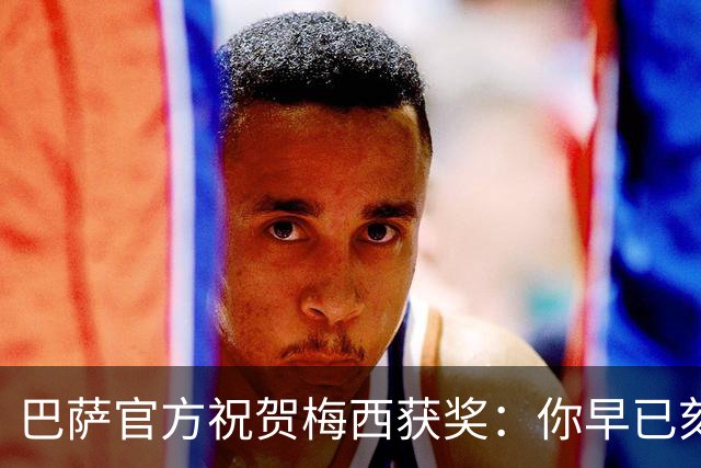 巴萨官方祝贺梅西获奖：你早已刻进队史，永远是我们的骄傲