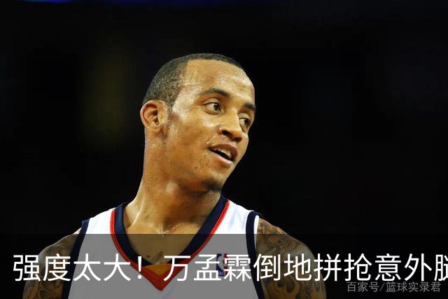 强度太大！万孟霖倒地拼抢意外腿部抽筋