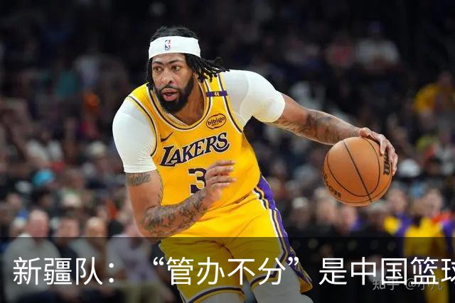 新疆队：“管办不分”是中国篮球各种乱象根源