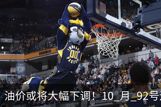 油价或将大幅下调！10 月 92号还挂在8块5上下，回7元那是瞎热闹