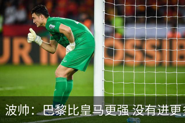 波帅：巴黎比皇马更强 没有进更多球是一大遗憾