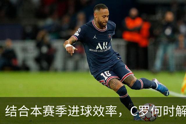 结合本赛季进球效率，C罗何时解锁千球？或在冬窗前达成