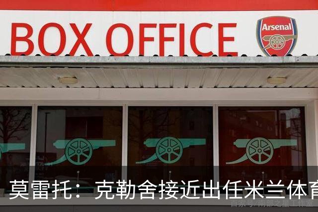 莫雷托：克勒舍接近出任米兰体育总监，他和阿莫林不会有问题