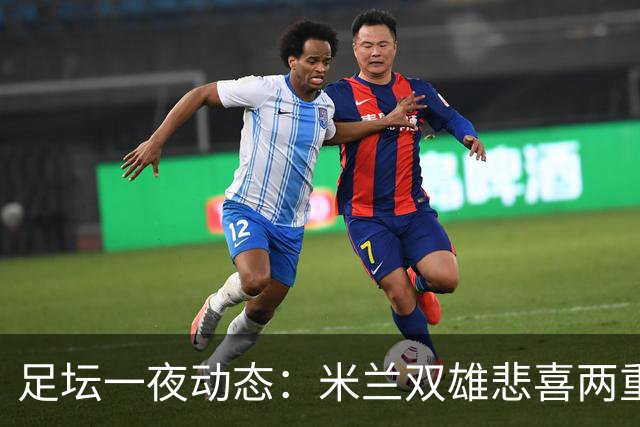 足坛一夜动态：米兰双雄悲喜两重天，曼城复仇海鸥，利物浦淘汰切尔西