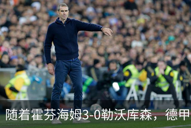 随着霍芬海姆3-0勒沃库森，德甲最新积分榜出炉