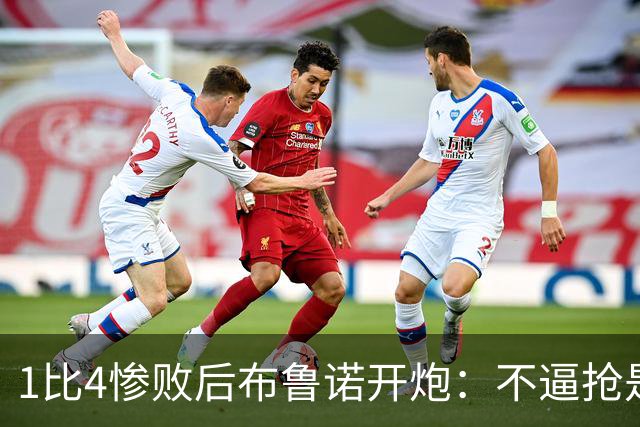 1比4惨败后布鲁诺开炮：不逼抢是教练组的决定