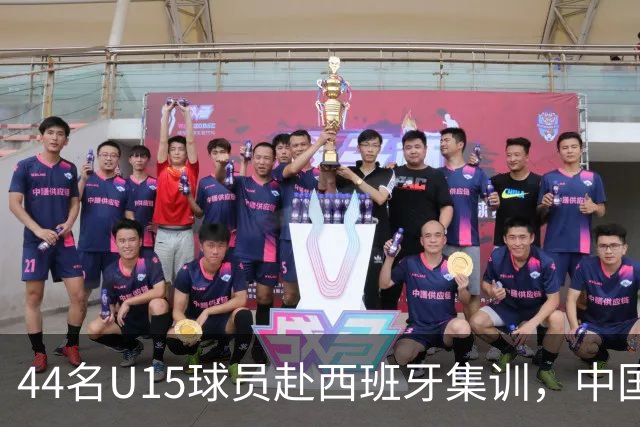 44名U15球员赴西班牙集训，中国足球“留洋计划”全方位推动