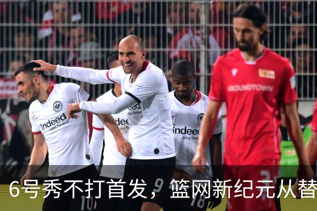 6号秀不打首发，篮网新纪元从替补席开始