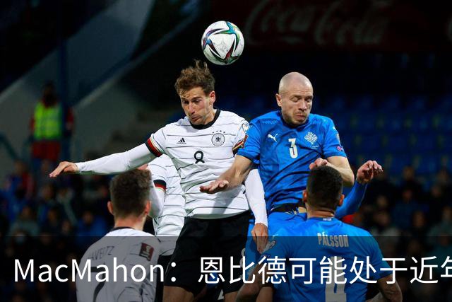 MacMahon：恩比德可能处于近年来最佳身体状态 防守表现很出色