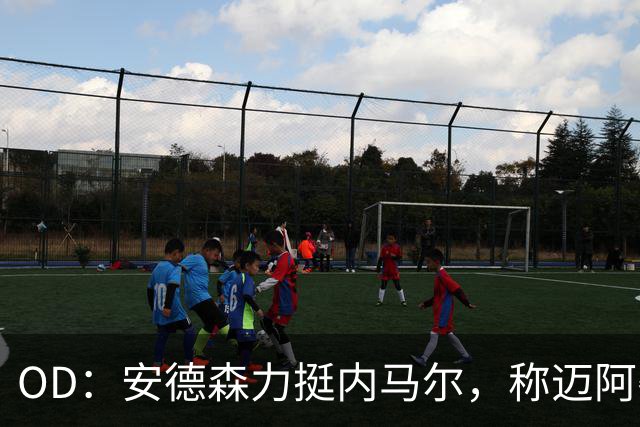 OD：安德森力挺内马尔，称迈阿密国际是完美归宿